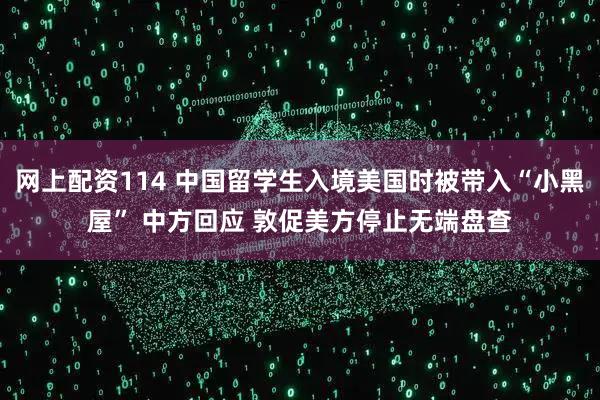 网上配资114 中国留学生入境美国时被带入“小黑屋” 中方回应 敦促美方停止无端盘查