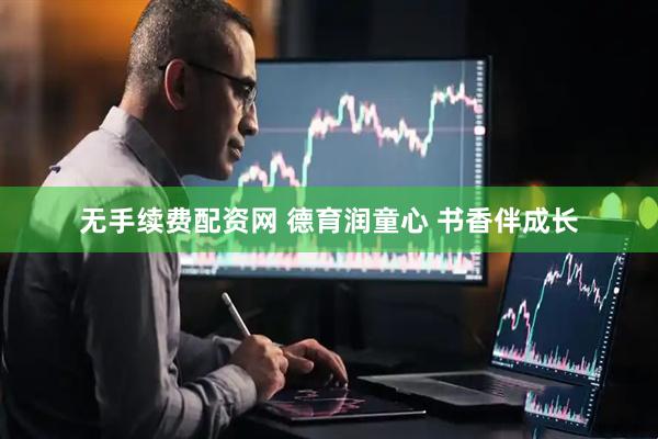 无手续费配资网 德育润童心 书香伴成长